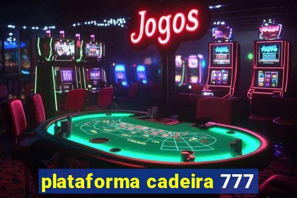 plataforma cadeira 777